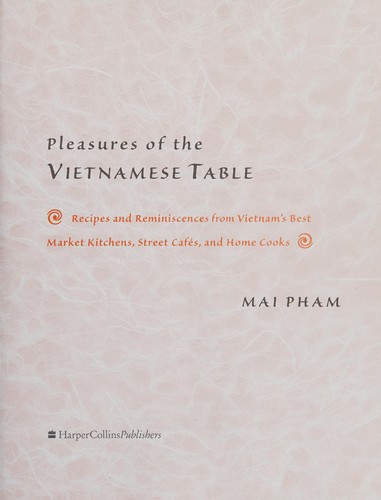 Mai, Pham.: Pleasures of the Vietnamese table (2001, HarperCollins Publishers)