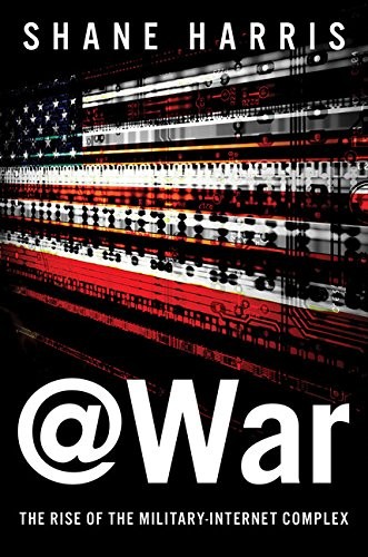 Shane Harris: @War: The Rise of the Military-Internet Complex (2014, Eamon Dolan/Houghton Mifflin Harcourt)