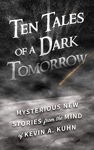 Kevin A. Kuhn: Ten Tales of a Dark Tomorrow (Paperback, 2019, Beaver's Pond Press)