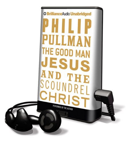 Philip Pullman: The Good Man Jesus and the Scoundrel Christ (EBook, Brilliance Audio)