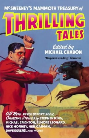 Stephen King, Michael Crichton, Neil Gaiman, Elmore Leonard, Michael Moorcock, Harlan Ellison, Dave Eggers, Laurie King, Nick Hornby, Kelly Link, Karen Joy Fowler, Glen David Gold, Dan Chaon, Carol Emshwiller, Chris Offutt, Aimee Bender, Sherman Alexie, Rick Moody: McSweeney's mammoth treasury of thrilling tales (2003, Hamish Hamilton)