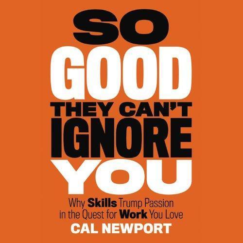 Cal Newport: So Good They Can't Ignore You