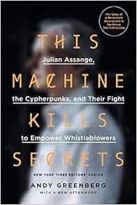 Andy Greenberg: This Machine Kills Secrets (2013, Penguin Publishing Group)