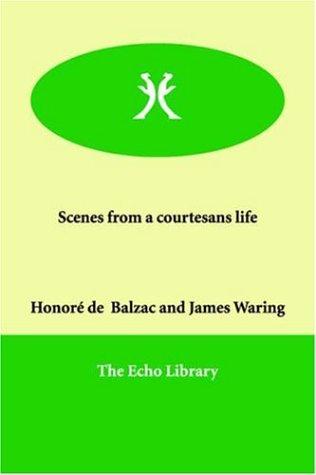 Honoré de Balzac: Scenes from a courtesans life (Paperback, 2000, Echo Library)