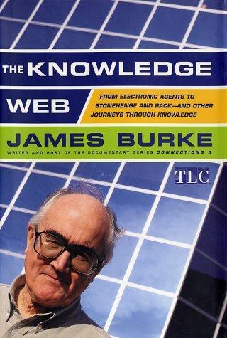 James Burke: The Knowledge Web : From Electronic Agents to Stonehenge and Back (1999)