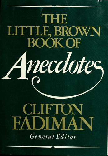 Clifton Fadiman: The Little, Brown book of anecdotes (1985, Little, Brown)