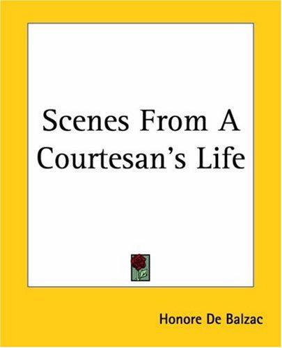 Honoré de Balzac: Scenes From A Courtesan's Life (Paperback, 2004, Kessinger Publishing)