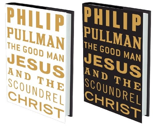 Philip Pullman: The Good Man Jesus and the Scoundrel Christ (Hardcover, Canongate, Canongate Books Ltd)