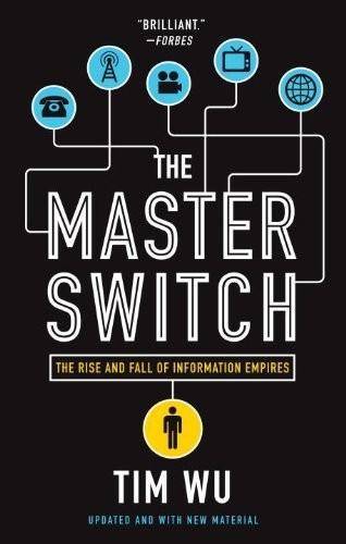 Tim Wu: The Master Switch: The Rise and Fall of Information Empires (2010, Vintage Books)