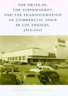 Richard W. Longstreth: The Drive-in, The Supermarket, And The Transformation Of Commercial Space In Los Angeles 1914-1941 (Paperback, 2000, MIT Press)