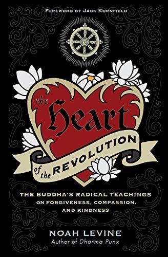 Noah Levine: The Heart of the Revolution: The Buddha's Radical Teachings on Forgiveness, Compassion, and Kindness