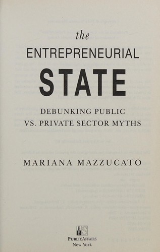 Mariana Mazzucato: The entrepreneurial state (2015, PublicAffairs)