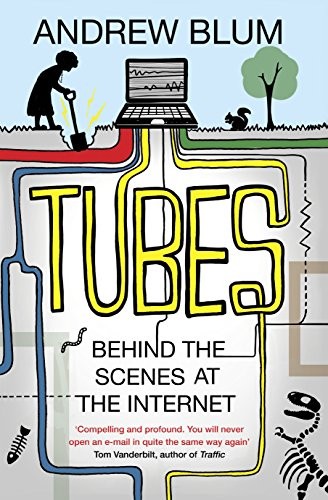 Andrew Blum: Tubes: Behind the Scenes at the Internet (2012, Viking)