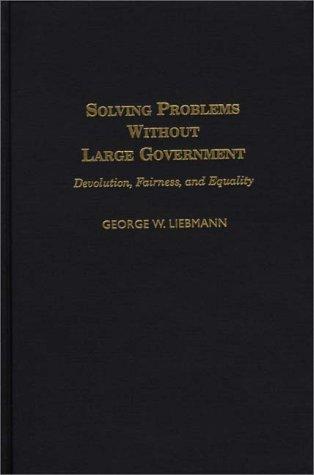 George W. Liebmann: Solving Problems Without Large Government (Hardcover, 2000, Praeger Publishers)