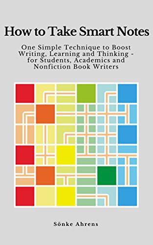 Sönke Ahrens: How to Take Smart Notes: One Simple Technique to Boost Writing, Learning and Thinking (2017, CreateSpace Independent Publishing Platform)