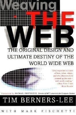 Tim Berners-Lee: Weaving the Web: The Original Design and Ultimate Destiny of the World Wide Web (2000)