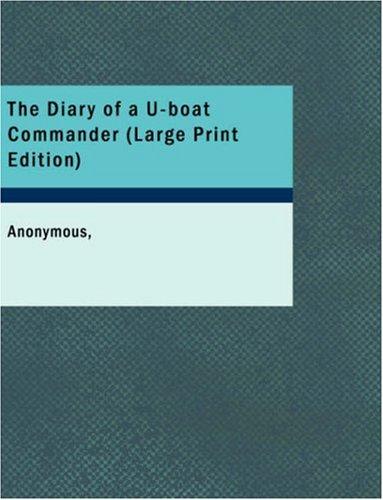 Anonymous: The Diary of a U-boat Commander (Large Print Edition) (Paperback, 2006, BiblioBazaar)