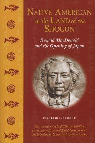 Frederik L. Schodt: Native American in the Land of the Shogun : Ranald MacDonald and the Opening of Japan (2003)