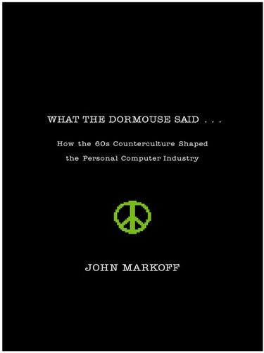 John Markoff: What the Dormouse Said (EBook, 2008, Penguin Group USA, Inc.)