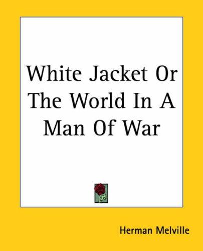 Herman Melville: White Jacket Or The World In A Man Of War (Paperback, 2004, Kessinger Publishing)