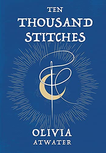 Olivia Atwater: Ten Thousand Stitches (Hardcover, 2021, Olivia Atwater)