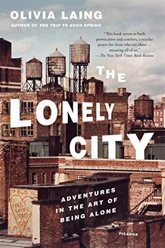 Olivia Laing: The Lonely City : Adventures in the Art of Being Alone (2017)