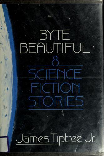 James Tiptree, Jr.: Byte Beautiful : Eight Science Fiction Stories (1985)