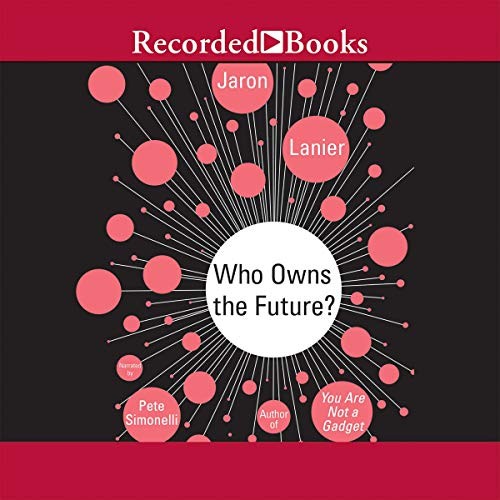 Who Owns the Future? (AudiobookFormat, Recorded Books, Inc. and Blackstone Publishing)