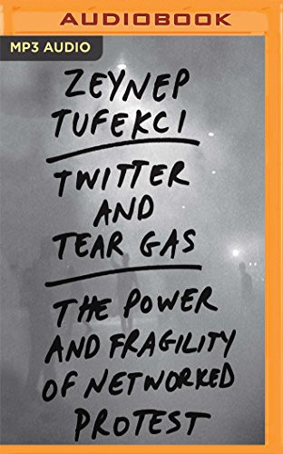 Carly Robins, Zeynep Tufekci: Twitter and Tear Gas (AudiobookFormat, Audible Studios on Brilliance, Audible Studios on Brilliance Audio)