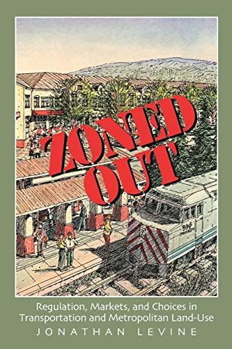 Jonathan Levine: Zoned Out : Regulation, Markets, and Choices in Transportation and Metropolitan Land Use (2006)