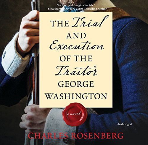 Charles Rosenberg: The Trial and Execution of the Traitor George Washington (AudiobookFormat, Harlequin Audio and Blackstone Audio, Hanover Square Press)