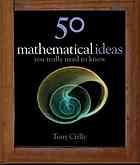 Tony Crilly: 50 mathematical ideas you really need to know (Hardcover, 2007, Quercus, Book Sales, Inc.)