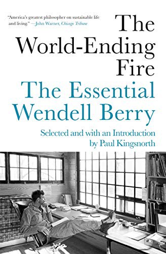 Wendell Berry, Paul Kingsnorth: The World-Ending Fire (2019, Counterpoint)