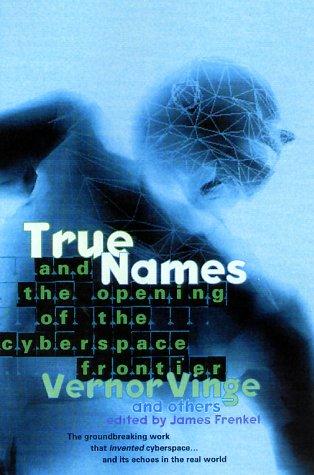 Vernor Vinge, James Frenkel: True names by Vernor Vinge and the opening of the cyberspace frontier (2001, Tor)