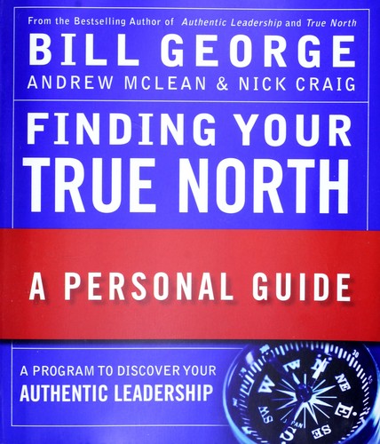 Bill George: Finding your true north (2008, Jossey-Bass)