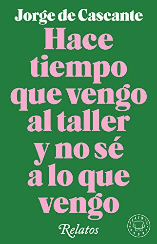 Jorge de Cascante: Hace tiempo que vengo al taller y no sé a lo que vengo (Hardcover, 2019, Blackie Books)