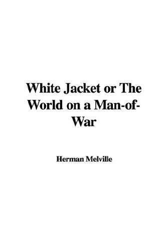 Herman Melville: White Jacket or The World on a Man-of-War (Hardcover, 2005, IndyPublish)