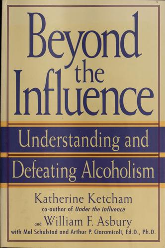 Katherine Ketcham, William F. Asbury, Mel Schulstad, Arthur P. Ciaramicoli: Beyond the Influence (Paperback, 2000, Bantam)