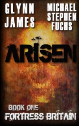 Michael Stephen Fuchs, Glynn James: Arisen, Book One - Fortress Britain (Paperback, CreateSpace Independent Publishing Platform)