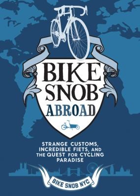 Eben Weiss: Bike Snob Abroad Strange Customs Incredible Fiets And The Quest For Cycling Paradise (2013, Chronicle Books)