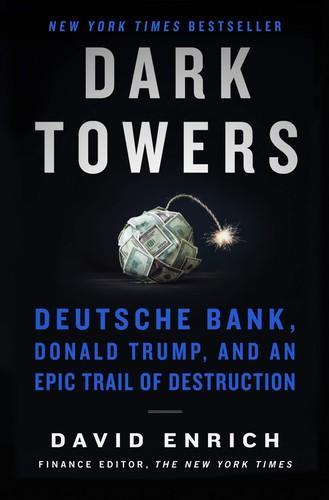 David Enrich: Dark towers: Deutsche Bank, Donald Trump, and an epic trail of destruction (2021)