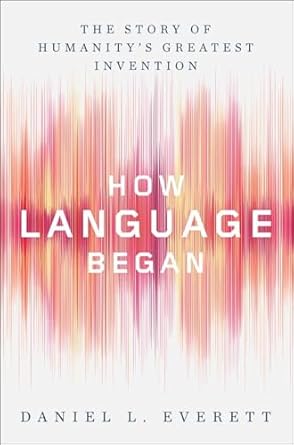 Daniel Leonard Everett: How language began (2017)