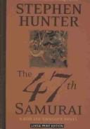 Stephen Hunter: The 47th samurai (Hardcover, 2007, Simon & Schuster)