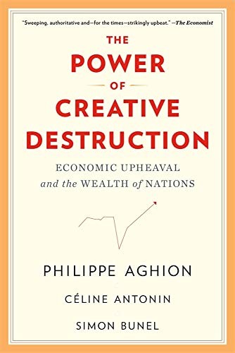 Philippe Aghion, Céline Antonin, Simon Bunel, Jodie Cohen-Tanugi: Power of Creative Destruction (2023, Harvard University Press, Belknap Press: An Imprint of Harvard University Press)