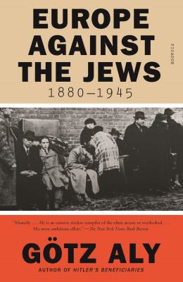 Götz Aly: Europe Against the Jews, 1880-1945 (2020, Holt & Company, Henry)