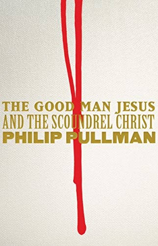 Philip Pullman: Good Man Jesus and the Scoundrel Christ (2010, Text Publishing)