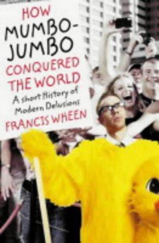 Francis Wheen: How Mumbo-jumbo Conquered the World (Hardcover, Fourth Estate)