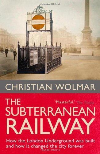 The Subterranean Railway: How the London Underground was built and how it changed the city forever (2005)