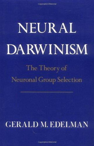 Gerald M. Edelman: Neural Darwinism : Theory of Neuronal Group Selection (1987)