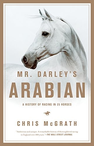 Christopher McGrath: Mr. Darley's Arabian : High Life, Low Life, Sporting Life (Paperback, Pegasus Books)